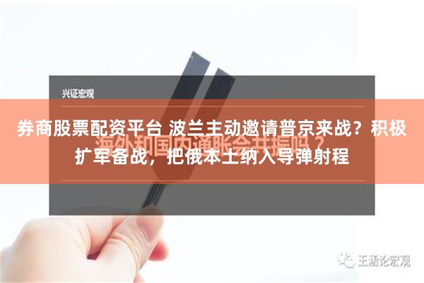 券商股票配资平台 波兰主动邀请普京来战？积极扩军备战，把俄本土纳入导弹射程