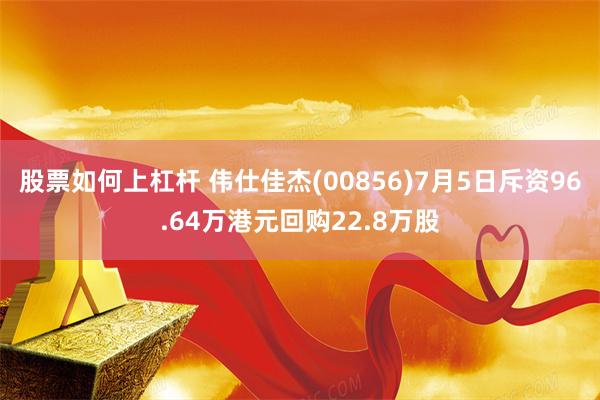 股票如何上杠杆 伟仕佳杰(00856)7月5日斥资96.64万港元回购22.8万股