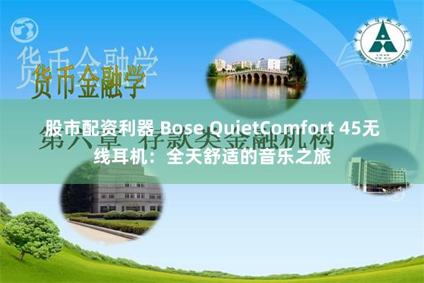 股市配资利器 Bose QuietComfort 45无线耳机：全天舒适的音乐之旅