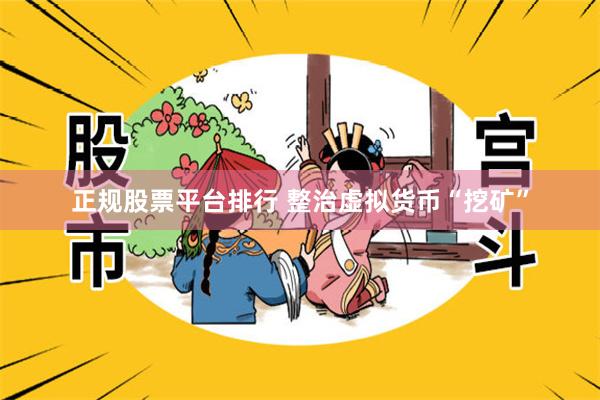 正规股票平台排行 整治虚拟货币“挖矿”