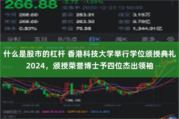 什么是股市的杠杆 香港科技大学举行学位颁授典礼2024，颁授荣誉博士予四位杰出领袖