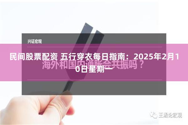 民间股票配资 五行穿衣每日指南：2025年2月10日星期一